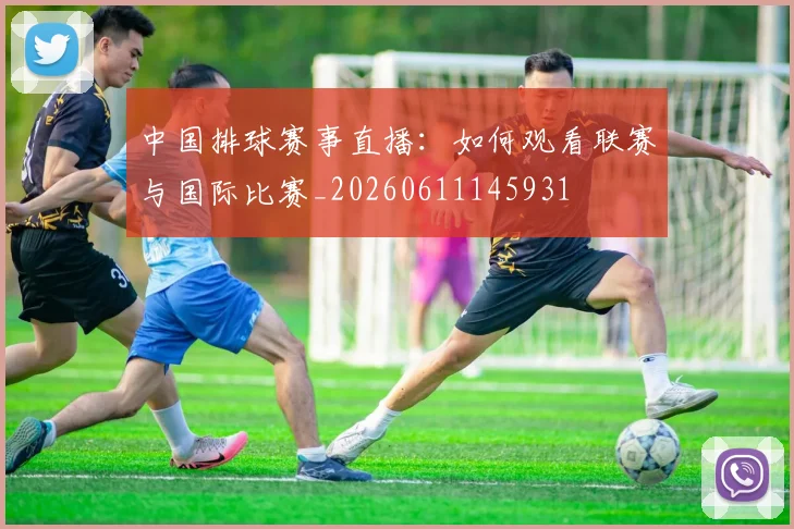 中国排球赛事直播：如何观看联赛与国际比赛_20260611145931