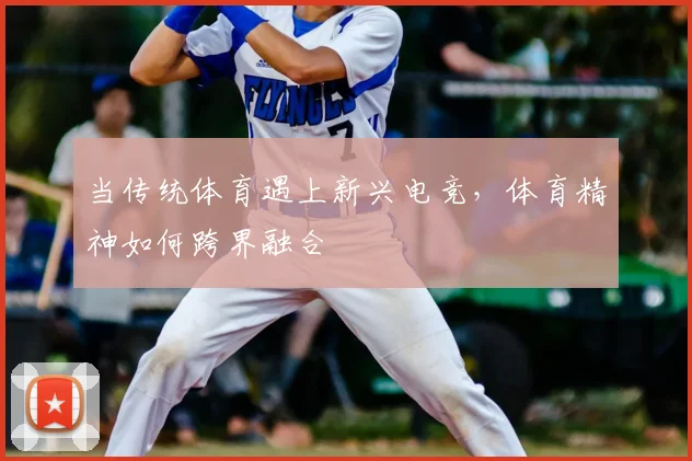 当传统体育遇上新兴电竞，体育精神如何跨界融合