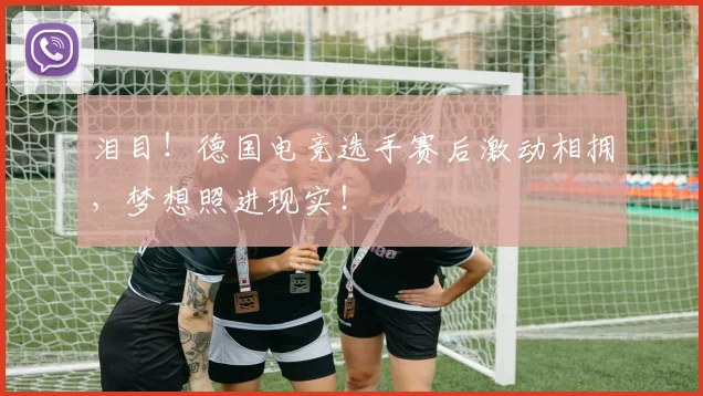 泪目!德国电竞选手赛后激动相拥,梦想照进现实!