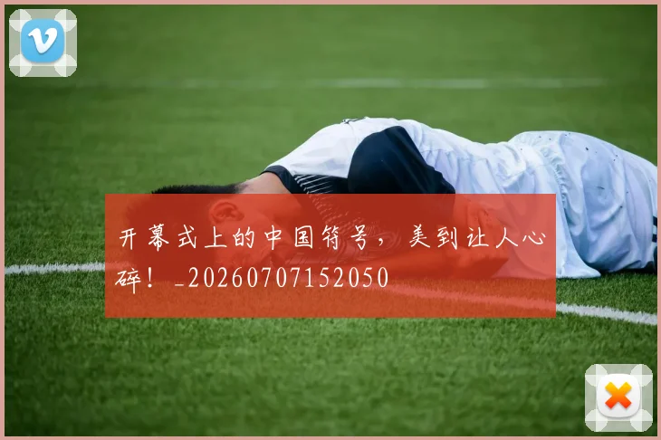 开幕式上的中国符号,美到让人心碎!_20260707152050