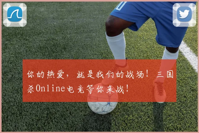 你的热爱,就是我们的战场!三国杀Online电竞等你来战!
