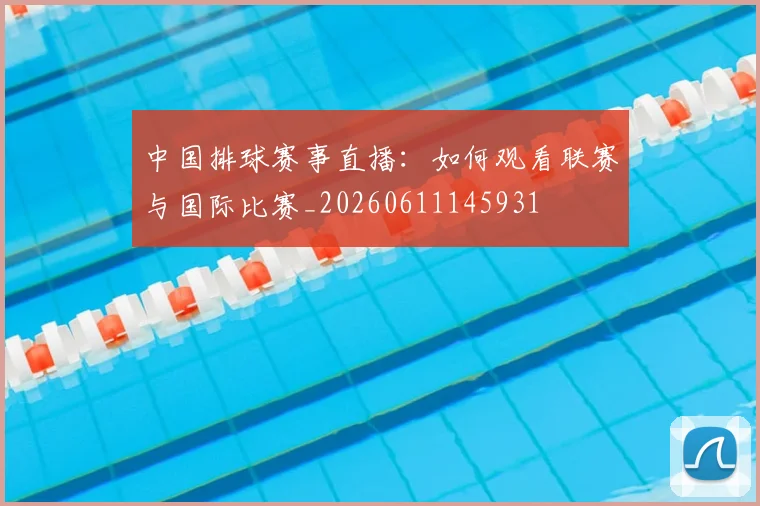 中国排球赛事直播:如何观看联赛与国际比赛_20260611145931