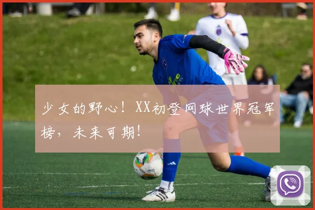 少女的野心！XX初登网球世界冠军榜，未来可期！